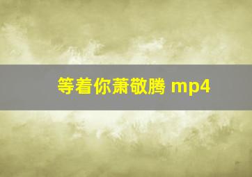 等着你萧敬腾 mp4